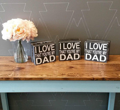 I love that you're my Dad - Rustic Chunky Wood Sign - Netties Expressions