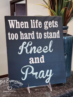 When life gets too hard to stand kneel and pray - Rustic Wood Sign - Netties Expressions