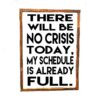 16x20_-_There_will_be_no_crisis_today_2f5b4509-5f05-4b40-89e5-44392b5e0472 There will be no crisis today - Rustic Wood Sign - Netties Expressions