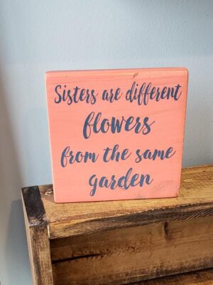 Sisters are different flowers - Rustic Wooden Sign - Netties Expressions