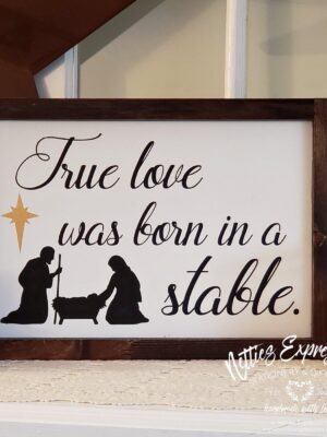 8x12-true-love-was-born-1_ba222bb6-b88b-47c9-8282-b718f9a55e74 True love was born in a stable - Rustic Wood Christmas Sign - Netties Expressions