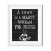 A yawn is a silent scream for coffee 8x10 Coffee Art Print - Netties Expressions Prints