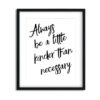 Always-be-a-little-kinder-than-necessary-8x10-Frame_15e4e76d-dec0-4e76-8548-ffdf7e2f76d5 Always be a little kinder - Art Print - Netties Expressions Prints