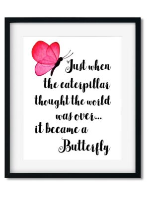 Butterfly-8x10-Frame_04aafeeb-b36d-4b42-b8ba-5a1fcc4a21fc Just when the caterpillar thought the world was over - Art Print - Netties Expressions Prints