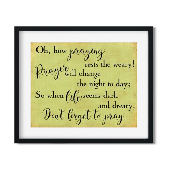 Don_t-forget-to-pray-8x10-Frame_e8baad38-2633-4e7d-b27d-e6d13b0b2f82 Oh, how praying rests the weary - Art Print - Netties Expressions Prints